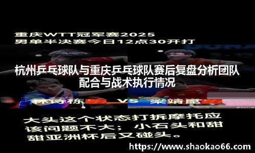 杭州乒乓球队与重庆乒乓球队赛后复盘分析团队配合与战术执行情况